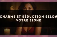 Charme et séduction selon votre signe
