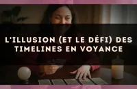 L'illusion (et le défi) des timelines en voyance
