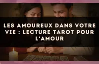 Les Amoureux dans votre vie : lecture tarot pour l'amour