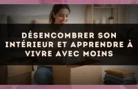 Désencombrer son intérieur et apprendre à vivre avec moins
