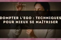 Dompter l'ego : techniques pour mieux se maîtriser