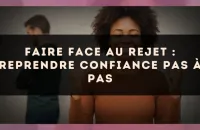 Faire face au rejet : reprendre confiance pas à pas