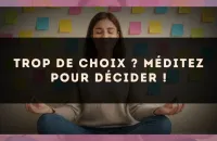 Trop de choix ? Méditez pour décider !