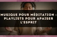 Musique pour méditation : playlists pour apaiser l'esprit