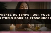 Prenez du temps pour vous : rituels pour se ressourcer