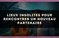 Lieux insolites pour rencontrer un nouveau partenaire
