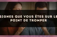 Signes que vous êtes sur le point de tromper