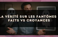 La vérité sur les fantômes : faits vs croyances