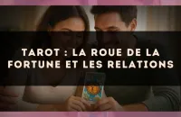 Tarot : la Roue de la Fortune et les relations