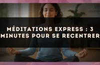 Méditations express : 3 minutes pour se recentrer