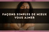 Façons simples de mieux vous aimer