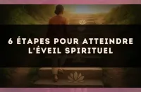 6 étapes pour atteindre l'éveil spirituel