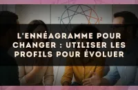 L'ennéagramme pour changer : utiliser les profils pour évoluer