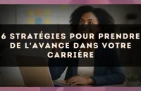 6 stratégies pour prendre de l'avance dans votre carrière