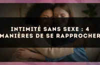Intimité sans sexe : 4 manières de se rapprocher