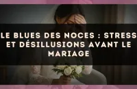 Le blues des noces : stress et désillusions avant le mariage