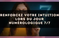 Renforcez Votre Intuition lors du Jour Numérologique 7/7