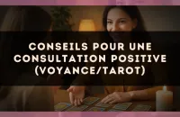 Conseils pour une consultation positive (voyance/tarot)