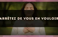 Arrêtez de vous en vouloir