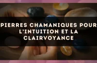 Pierres chamaniques pour l’intuition et la clairvoyance