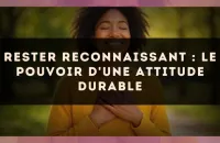 Rester reconnaissant : le pouvoir d'une attitude durable
