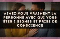 Aimez?vous vraiment la personne avec qui vous êtes ? signes et prise de conscience