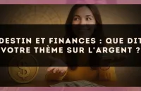 Destin et finances : que dit votre thème sur l'argent ?