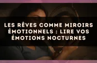 Les rêves comme miroirs émotionnels : lire vos émotions nocturnes