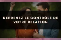 Reprenez le contrôle de votre relation