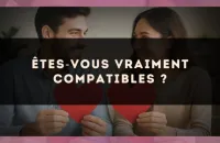 Êtes?vous vraiment compatibles ?