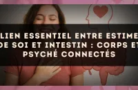 Lien essentiel entre estime de soi et intestin : corps et psyché connectés