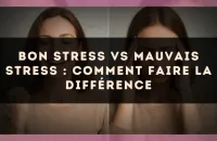 Bon stress vs mauvais stress : comment faire la différence