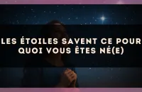 Les étoiles savent ce pour quoi vous êtes né(e)
