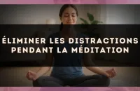 Éliminer les distractions pendant la méditation