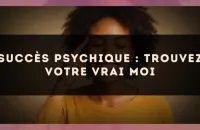 Succès psychique : trouvez votre vrai moi