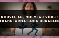 Nouvel An, nouveau vous : transformations durables