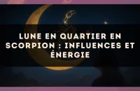 Lune en quartier en Scorpion : influences et énergie