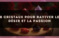 8 cristaux pour raviver le désir et la passion