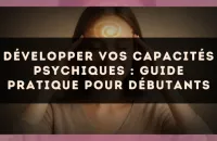 Développer vos capacités psychiques : guide pratique pour débutants