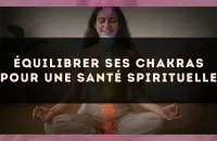 Équilibrer ses chakras pour une santé spirituelle