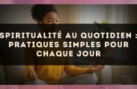 Spiritualité au quotidien : pratiques simples pour chaque jour