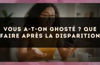 Vous a-t-on ghosté ? Que faire après la disparition