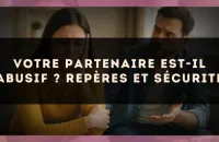 Votre partenaire est-il abusif ? Repères et sécurité