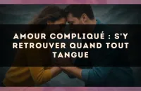 Amour compliqué : s'y retrouver quand tout tangue
