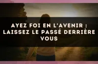 Ayez foi en l'avenir : laissez le passé derrière vous