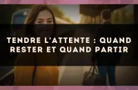 Tendre l'attente : quand rester et quand partir