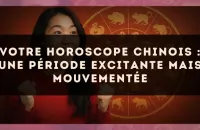 Votre horoscope chinois : une période excitante mais mouvementée