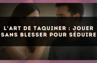 L'art de taquiner : jouer sans blesser pour séduire