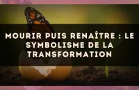 Mourir puis renaître : le symbolisme de la transformation