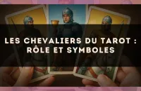 Les chevaliers du Tarot : rôle et symboles